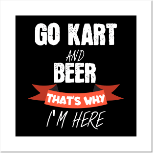 Go kart and beer thats why i'm here Posters and Art